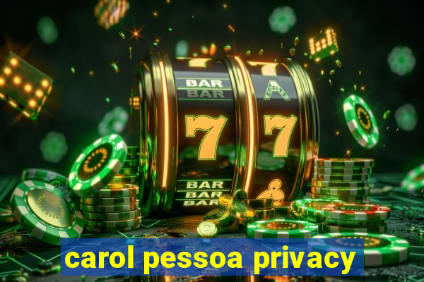 carol pessoa privacy